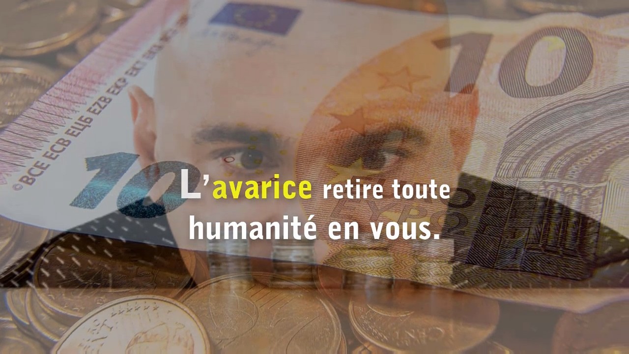 L’avarice retire toute humanité en vous.