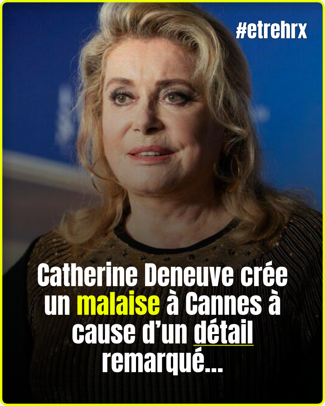 Un détail physique aperçu chez Catherine Deneuve fait beaucoup réagir à Cannes…