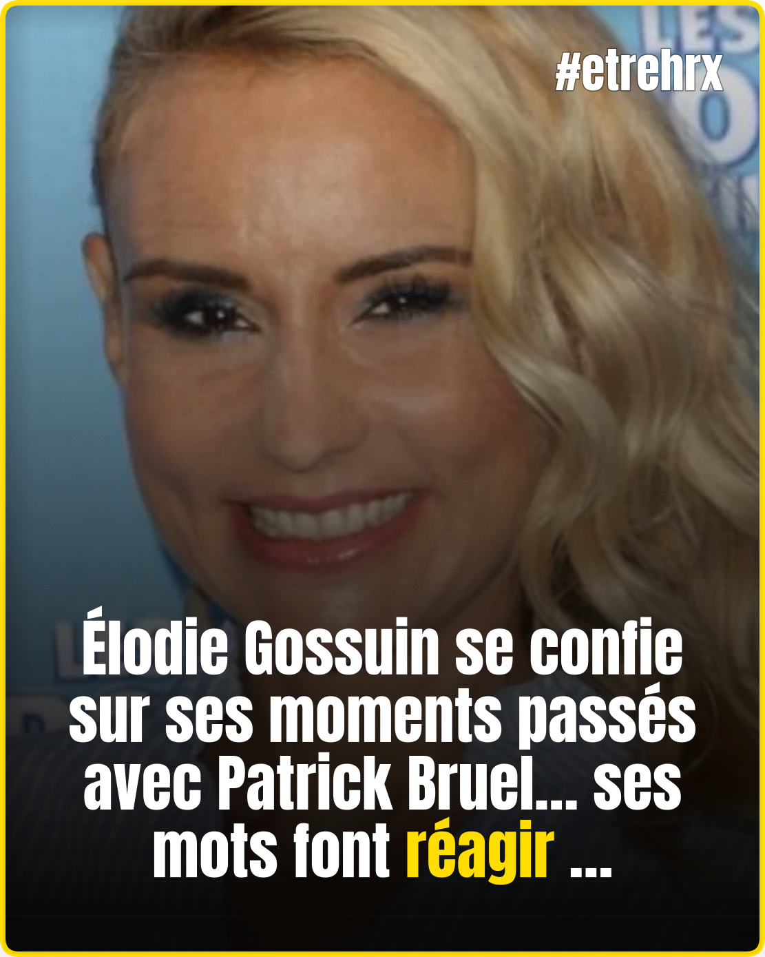 Le témoignage d’Élodie Gossuin sur Patrick Bruel fait beaucoup parler…
