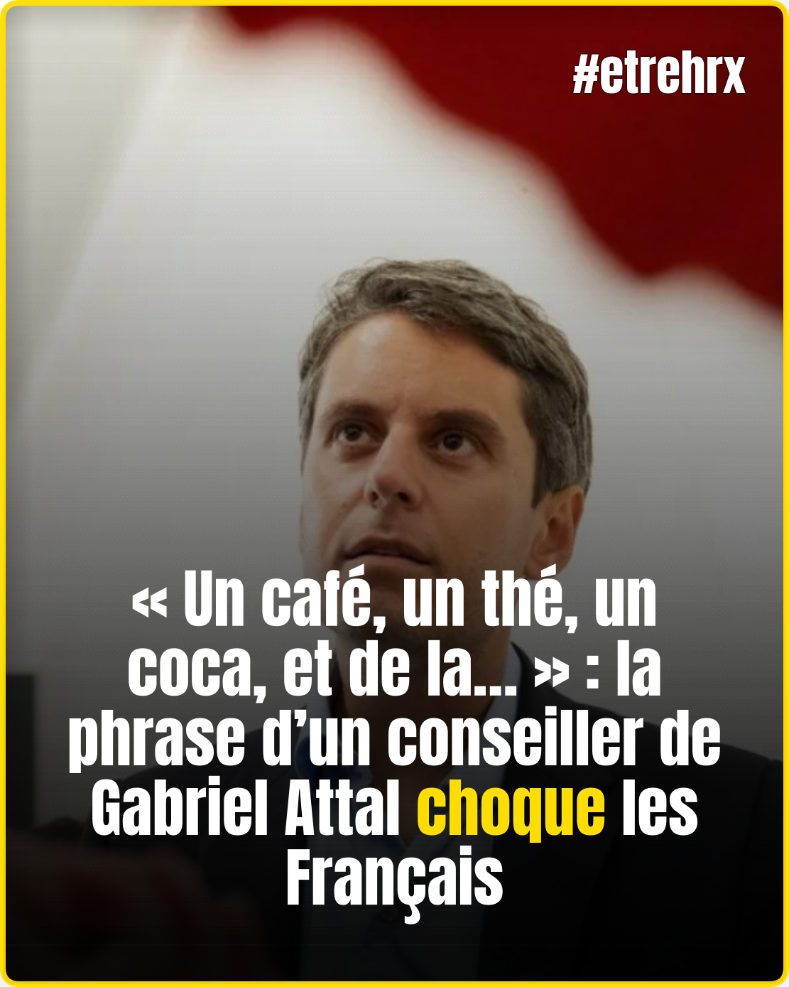 Gabriel Attal : “un café, un thé, un coca, de la drogue”,